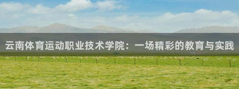 米兰体育官方正版app娱乐：云南体育运动职业技术学院