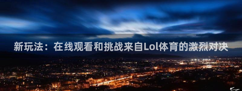 蜘蛛直播体育nba直播在线：新玩法：在线观看和挑战来自Lol体育的激烈对决
